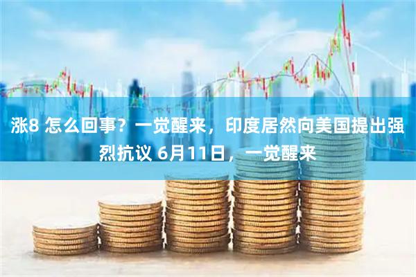 涨8 怎么回事？一觉醒来，印度居然向美国提出强烈抗议 6月11日，一觉醒来